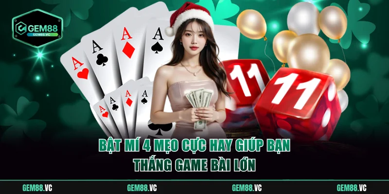 Bật mí 4 mẹo cực hay giúp bạn thắng game bài lớn