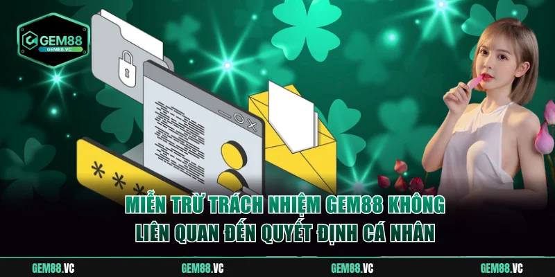 Miễn trừ trách nhiệm GEM88 không liên quan đến quyết định cá nhân