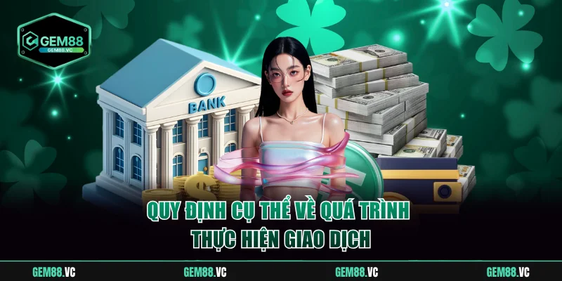 Quy định cụ thể về quá trình thực hiện giao dịch