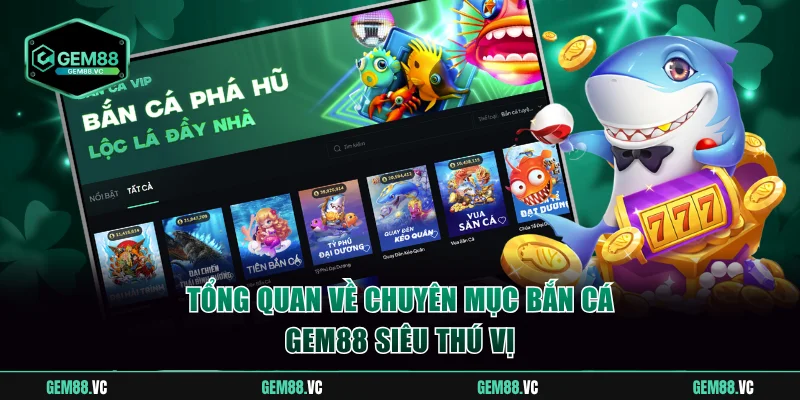 Tổng quan về chuyên mục bắn cá GEM88 siêu thú vị