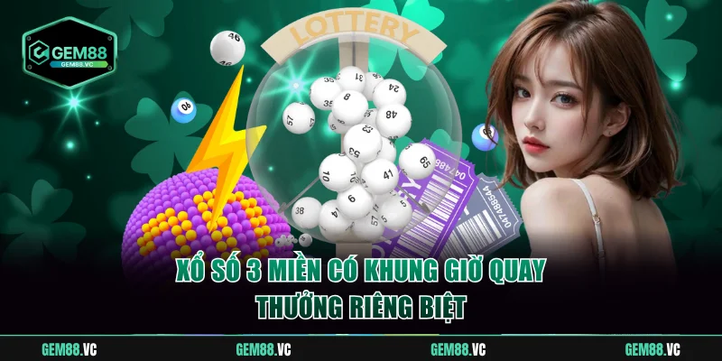 Xổ số 3 miền có khung giờ quay thưởng riêng biệt