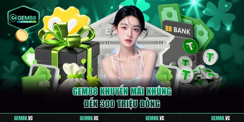 Gem88 khuyến mãi khủng đến 300 triệu đồng
